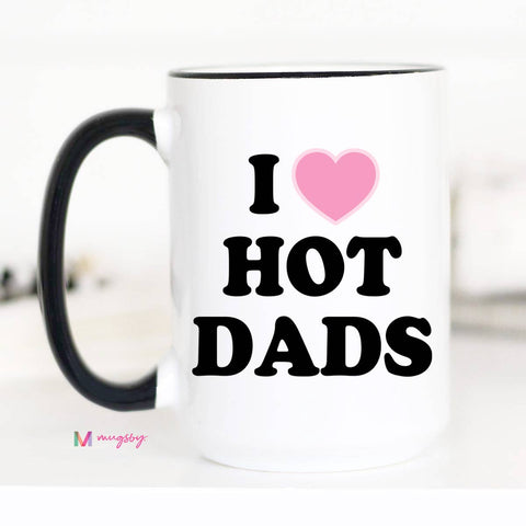 I Love Hot Dads Funny Coffee Mug: 15oz