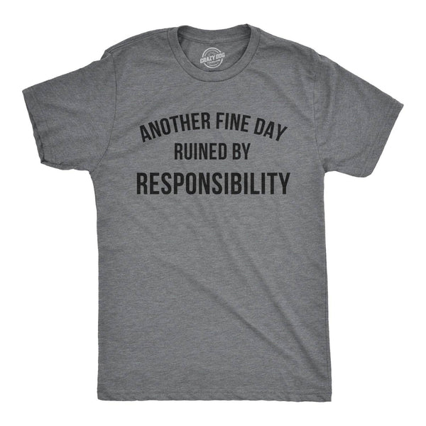 Another Fine Day Ruined By Responsibility Funny Graphic Tee: Dark Heather Grey / Mens / M