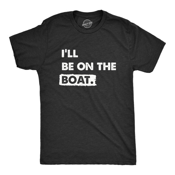 Ill Be on the Boat Men's Tshirt Sarcastic Graphic Tee: Heather Black - BOAT / XL