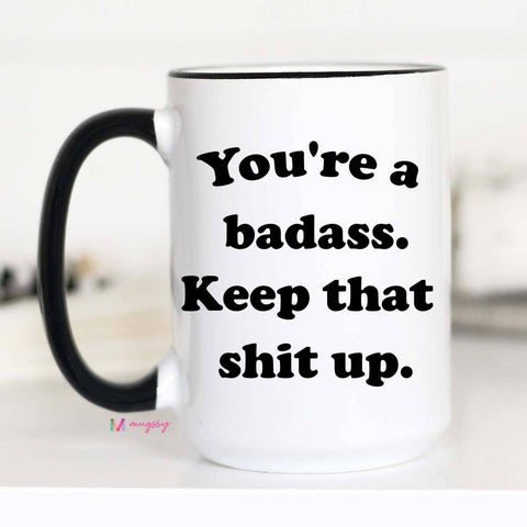 You're a Badass Keep That Shit Up Mug: 15oz